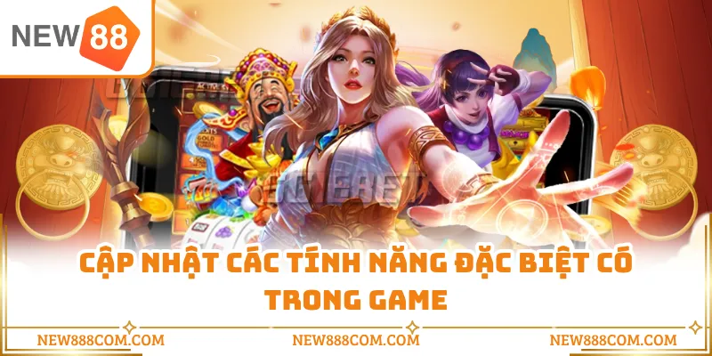 Cập nhật các tính năng đặc biệt có trong game 